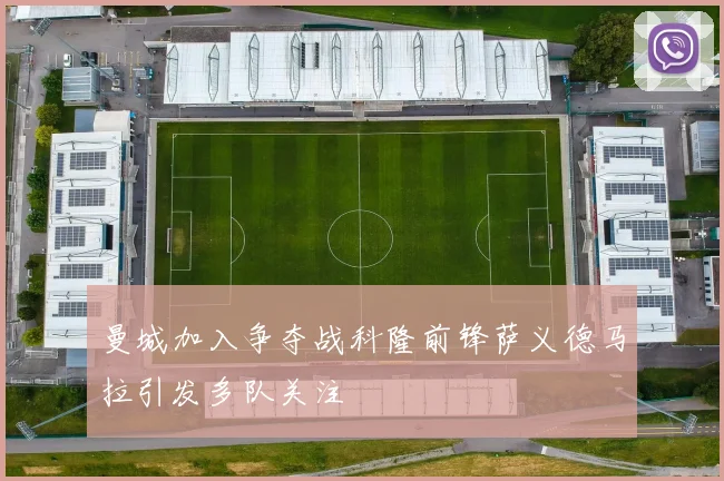 曼城加入争夺战科隆前锋萨义德马拉引发多队关注